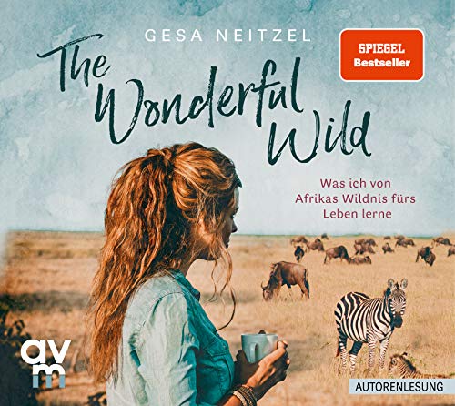 The Wonderful Wild: Was ich von Afrikas Wildnis fürs Leben lerne